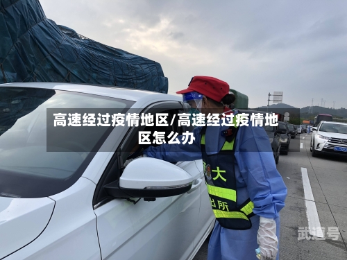 高速经过疫情地区/高速经过疫情地区怎么办