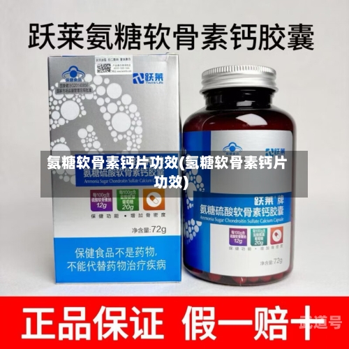 氨糖软骨素钙片功效(氢糖软骨素钙片功效)