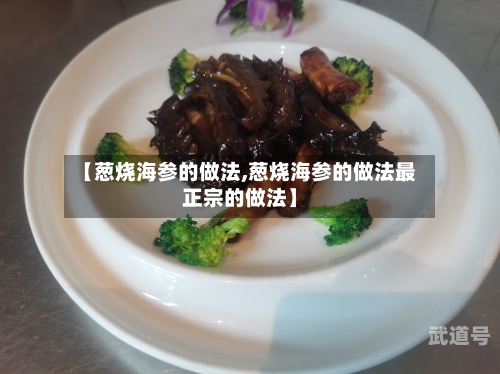 【葱烧海参的做法,葱烧海参的做法最正宗的做法】