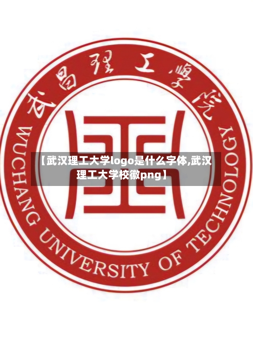 【武汉理工大学logo是什么字体,武汉理工大学校徽png】