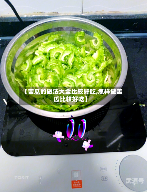 【苦瓜的做法大全比较好吃,怎样做苦瓜比较好吃】