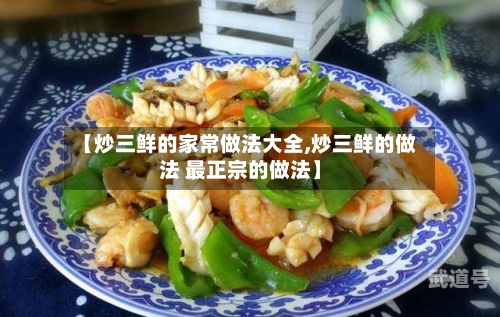 【炒三鲜的家常做法大全,炒三鲜的做法 最正宗的做法】