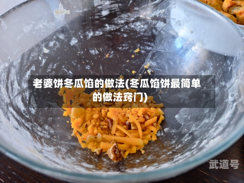 老婆饼冬瓜馅的做法(冬瓜馅饼最简单的做法窍门)
