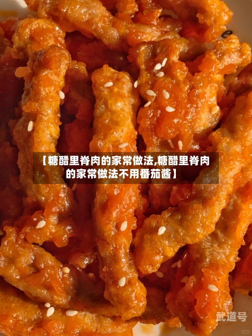 【糖醋里脊肉的家常做法,糖醋里脊肉的家常做法不用番茄酱】