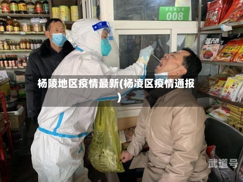 杨陵地区疫情最新(杨凌区疫情通报)