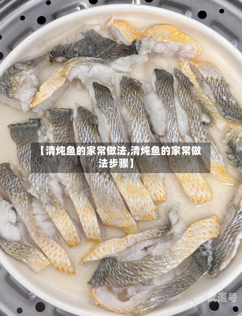 【清炖鱼的家常做法,清炖鱼的家常做法步骤】