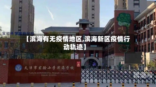【滨海有无疫情地区,滨海新区疫情行动轨迹】