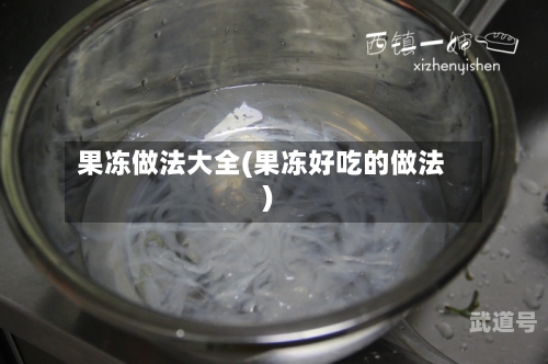 果冻做法大全(果冻好吃的做法)