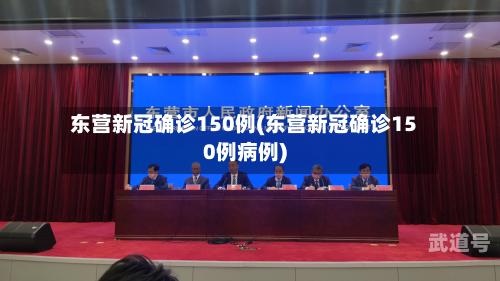 东营新冠确诊150例(东营新冠确诊150例病例)