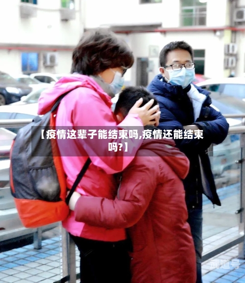 【疫情这辈子能结束吗,疫情还能结束吗?】