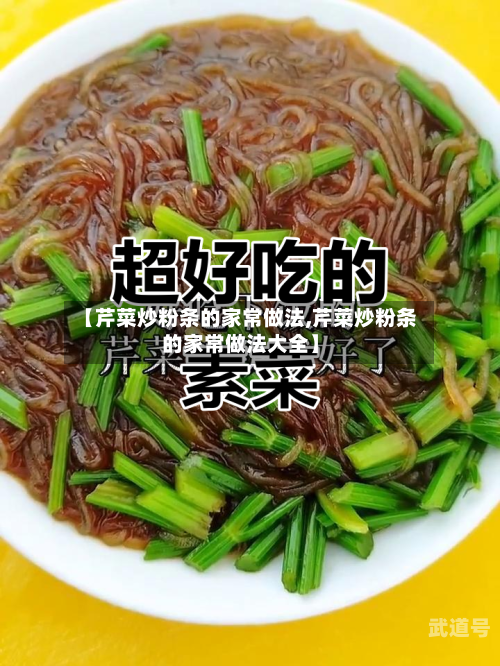 【芹菜炒粉条的家常做法,芹菜炒粉条的家常做法大全】
