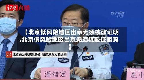 【北京低风险地区出京无须核酸证明,北京低风险地区出京无须核酸证明吗】