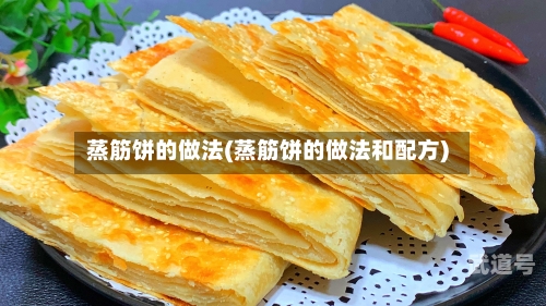 蒸筋饼的做法(蒸筋饼的做法和配方)