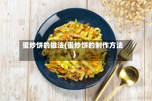 蛋炒饼的做法(蛋炒饼的制作方法)