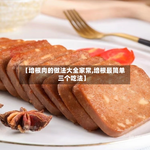 【培根肉的做法大全家常,培根最简单三个吃法】