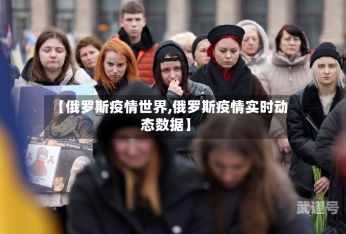 【俄罗斯疫情世界,俄罗斯疫情实时动态数据】