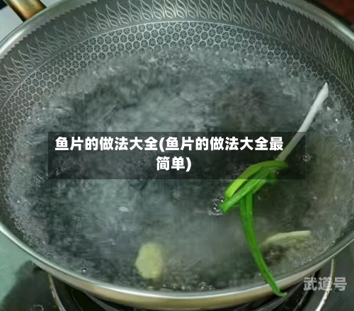 鱼片的做法大全(鱼片的做法大全最简单)