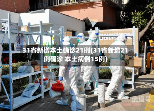 31省新增本土确诊21例(31省新增21例确诊 本土病例15例)