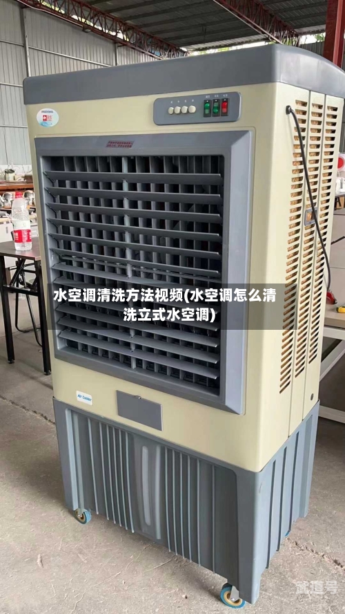 水空调清洗方法视频(水空调怎么清洗立式水空调)