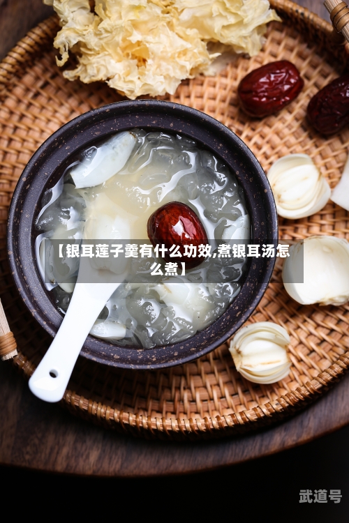 【银耳莲子羹有什么功效,煮银耳汤怎么煮】