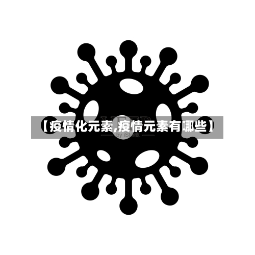 【疫情化元素,疫情元素有哪些】-第3张图片