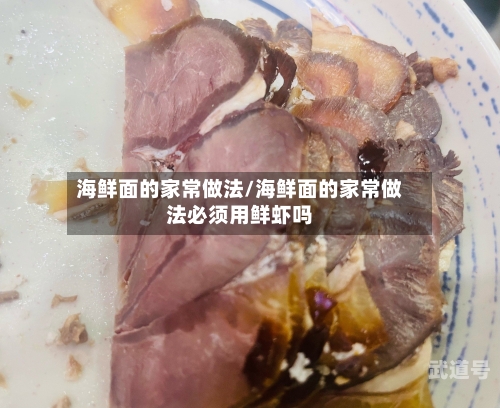 海鲜面的家常做法/海鲜面的家常做法必须用鲜虾吗