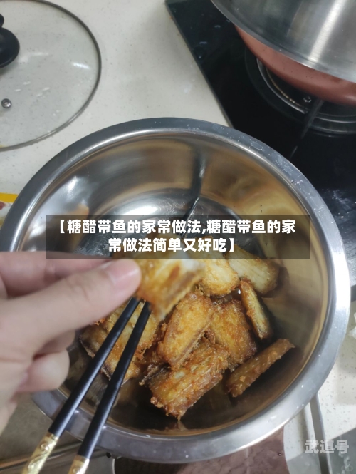 【糖醋带鱼的家常做法,糖醋带鱼的家常做法简单又好吃】