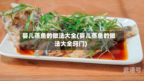 婴儿蒸鱼的做法大全(婴儿蒸鱼的做法大全窍门)
