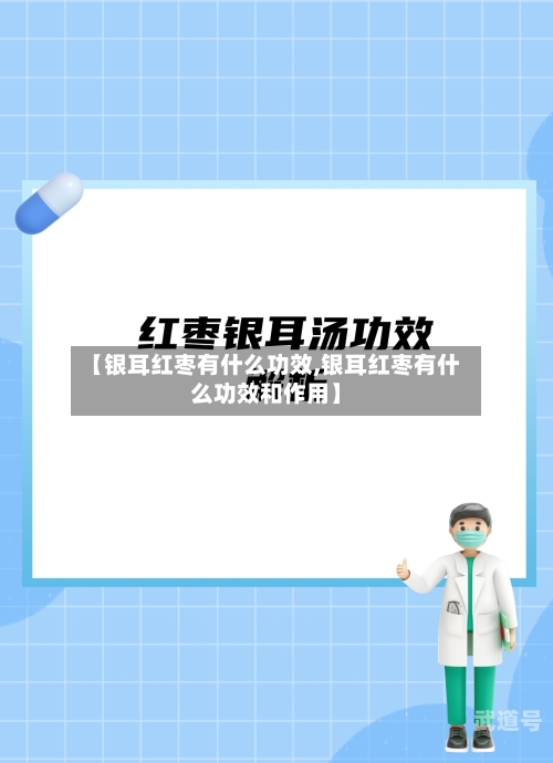 【银耳红枣有什么功效,银耳红枣有什么功效和作用】