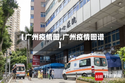 【广州疫情图,广州疫情图谱】