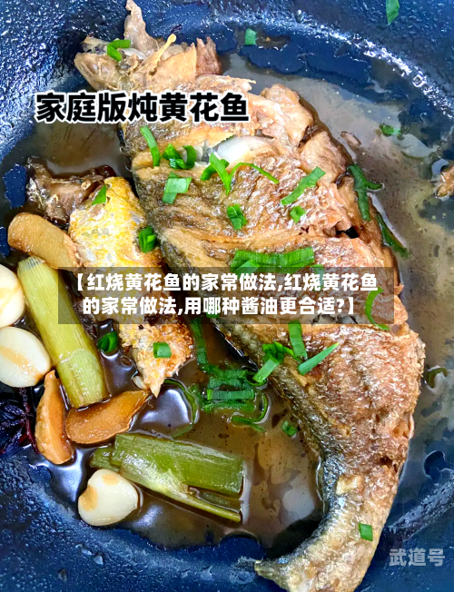 【红烧黄花鱼的家常做法,红烧黄花鱼的家常做法,用哪种酱油更合适?】