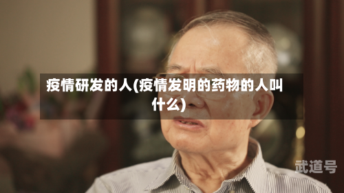 疫情研发的人(疫情发明的药物的人叫什么)