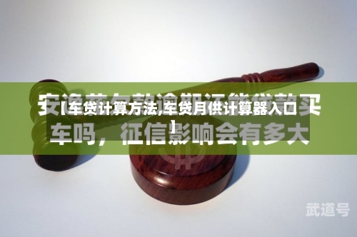 【车贷计算方法,车贷月供计算器入口】