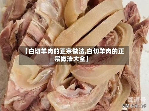 【白切羊肉的正宗做法,白切羊肉的正宗做法大全】