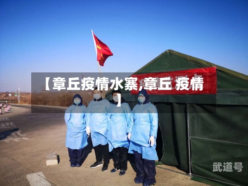 【章丘疫情水寨,章丘 疫情】