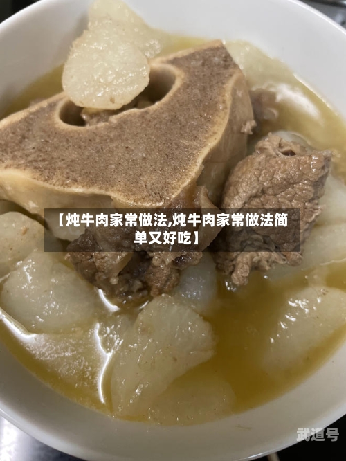 【炖牛肉家常做法,炖牛肉家常做法简单又好吃】