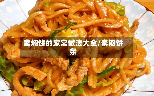 素焖饼的家常做法大全/素闷饼条