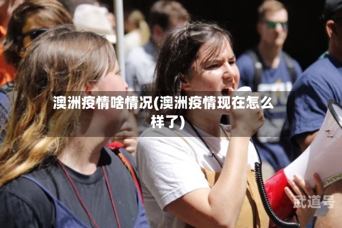澳洲疫情啥情况(澳洲疫情现在怎么样了)