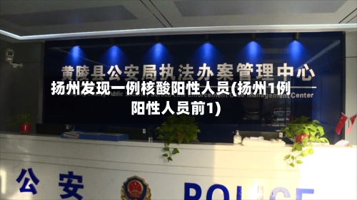 扬州发现一例核酸阳性人员(扬州1例阳性人员前1)