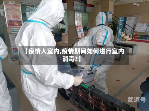 【疫情入室内,疫情期间如何进行室内消毒?】