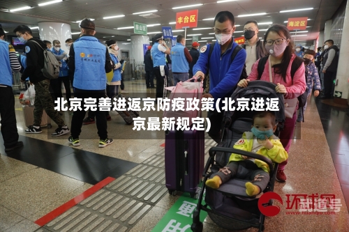 北京完善进返京防疫政策(北京进返京最新规定)-第3张图片