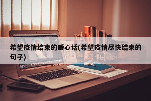 希望疫情结束的暖心话(希望疫情尽快结束的句子)