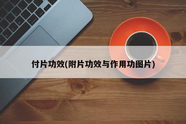 付片功效(附片功效与作用功图片)