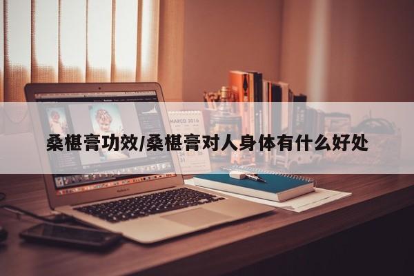桑椹膏功效/桑椹膏对人身体有什么好处