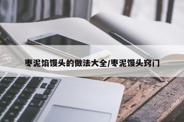 枣泥馅馒头的做法大全/枣泥馒头窍门
