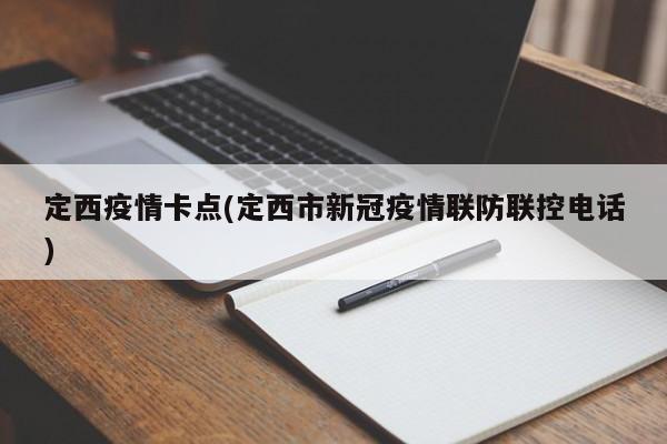 定西疫情卡点(定西市新冠疫情联防联控电话)