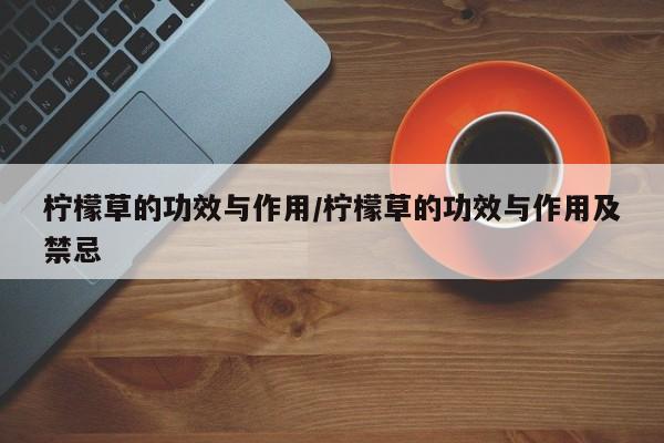柠檬草的功效与作用/柠檬草的功效与作用及禁忌