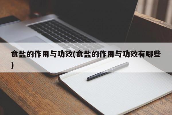食盐的作用与功效(食盐的作用与功效有哪些)
