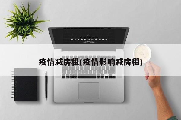 疫情减房租(疫情影响减房租)