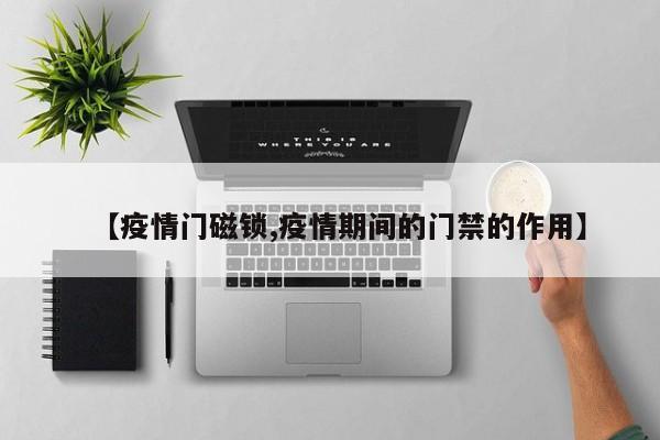【疫情门磁锁,疫情期间的门禁的作用】
